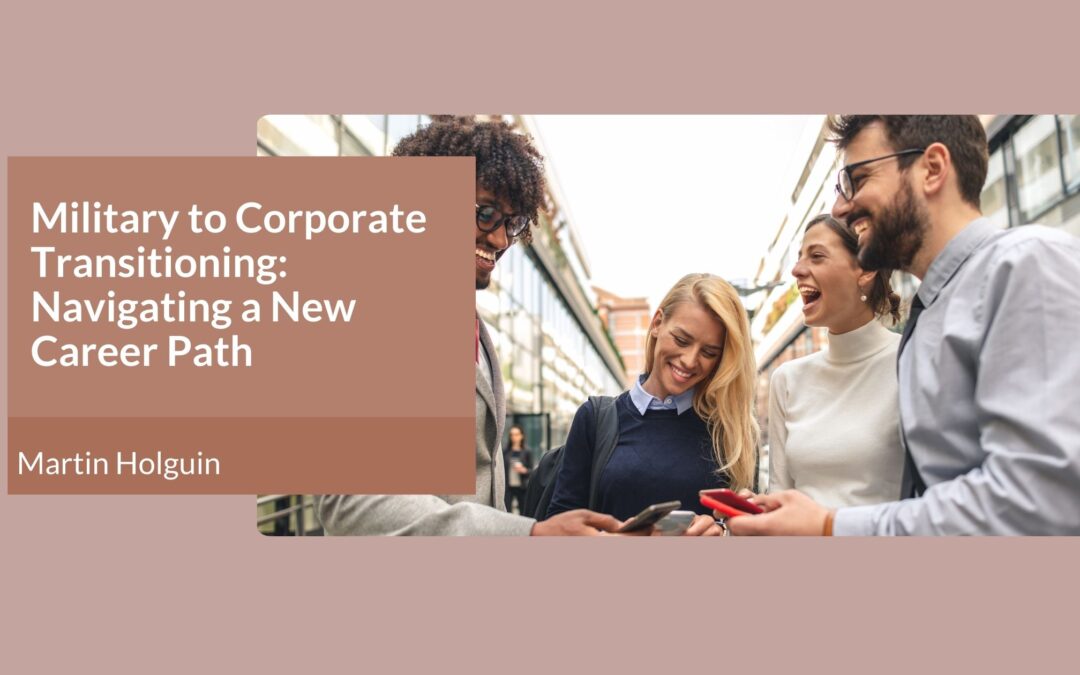 Military to Corporate Transitioning: Navigating a New Career Path